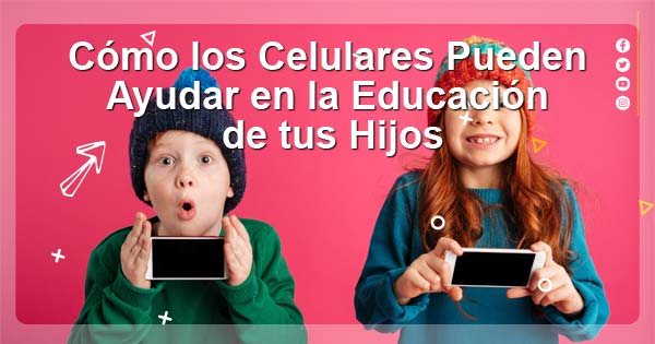 REPARACIONCELULARES- celulares para educacion de hijos